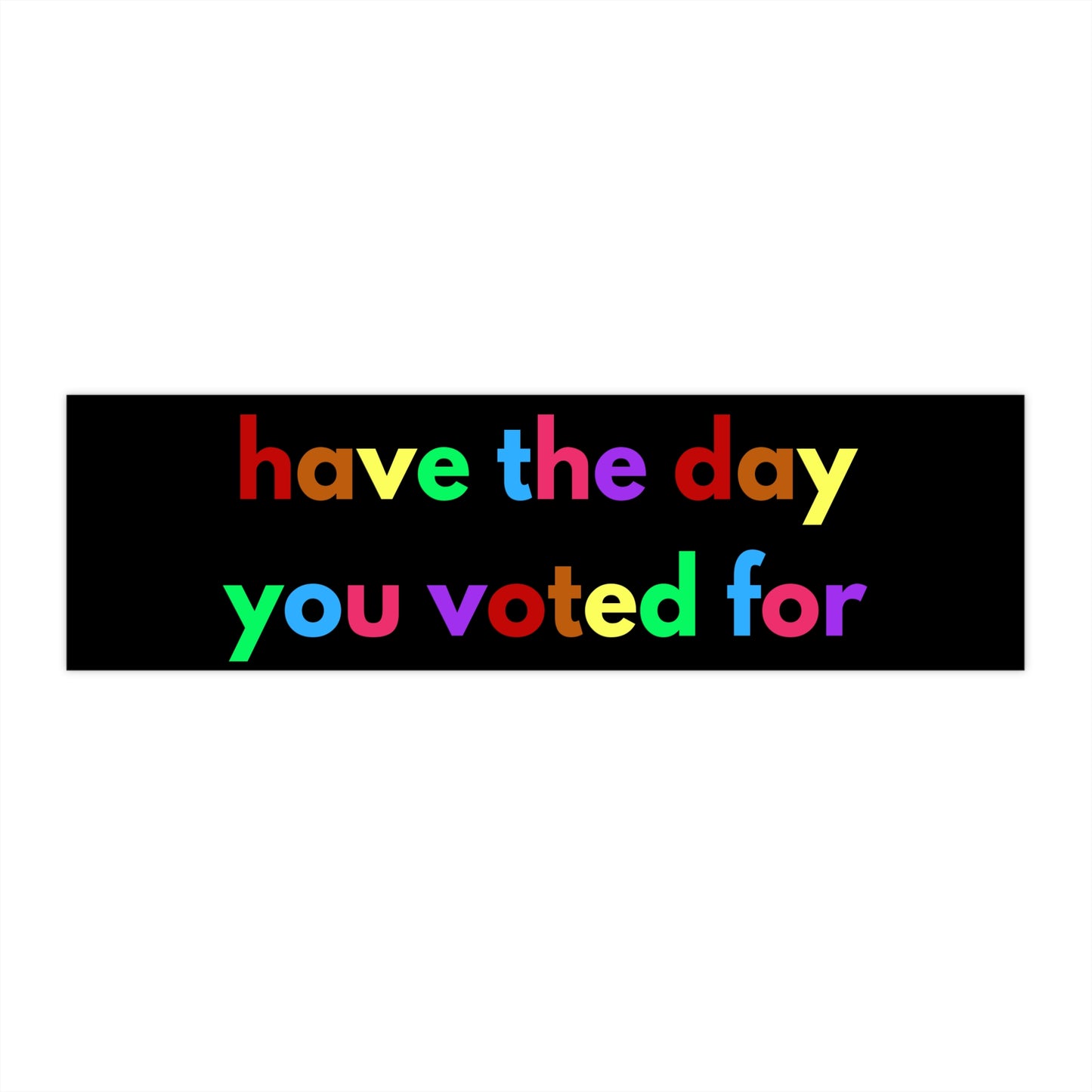 Have the day you voted for bumper sticker